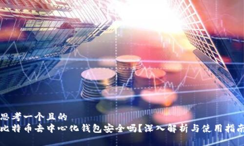 思考一个且的  
比特币去中心化钱包安全吗？深入解析与使用指南