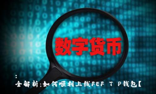 :
全解析：如何顺利上线FEF T P钱包？