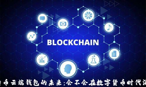 
比特币云端钱包的未来：会不会在数字货币时代消失？