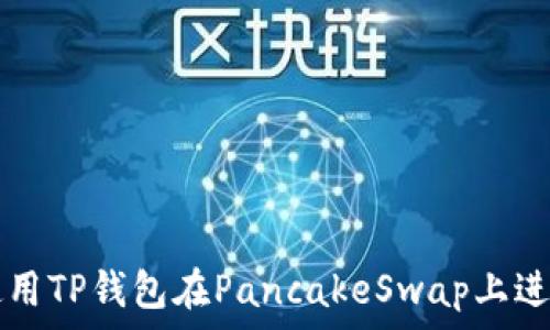  
如何使用TP钱包在PancakeSwap上进行交易