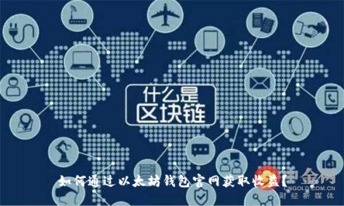 如何通过以太坊钱包官网获取收益？