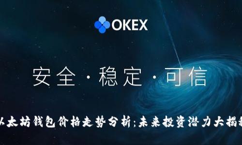 以太坊钱包价格走势分析：未来投资潜力大揭秘