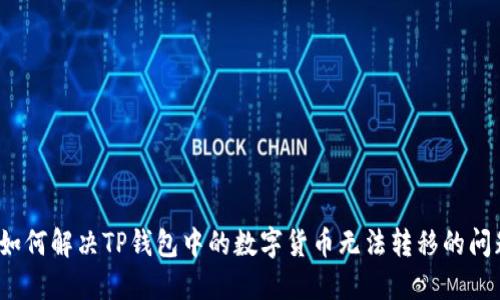  如何解决TP钱包中的数字货币无法转移的问题