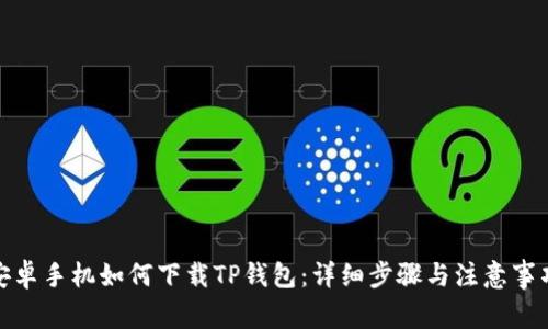 安卓手机如何下载TP钱包：详细步骤与注意事项