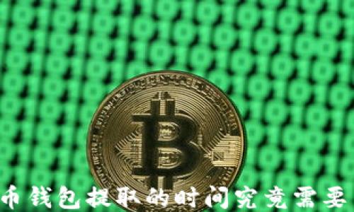 
比特币钱包提取的时间究竟需要多久？