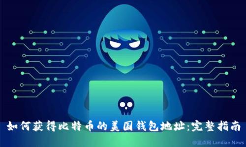 如何获得比特币的美国钱包地址：完整指南