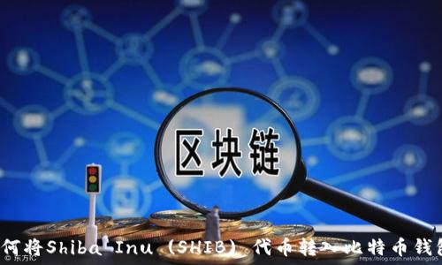   
如何将Shiba Inu (SHIB) 代币转入比特币钱包？