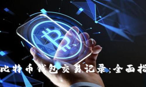 如何查询比特币钱包交易记录：全面指南与技巧