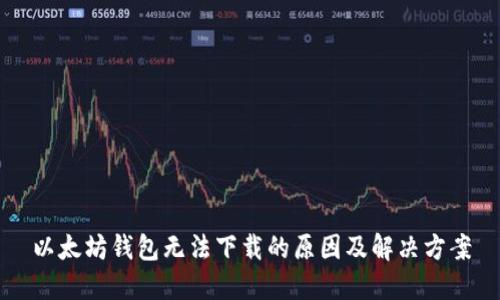 以太坊钱包无法下载的原因及解决方案