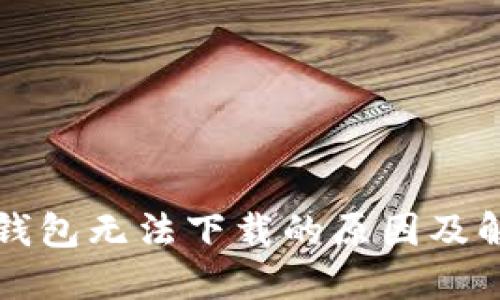 以太坊钱包无法下载的原因及解决方案