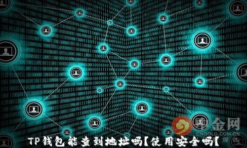 
TP钱包能查到地址吗？使用安全吗？
