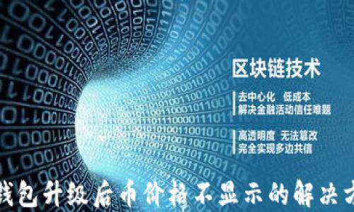 
TP钱包升级后币价格不显示的解决方案