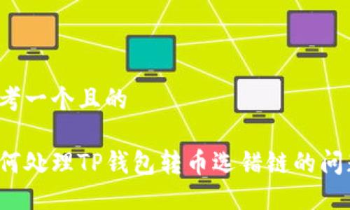 思考一个且的

如何处理TP钱包转币选错链的问题？