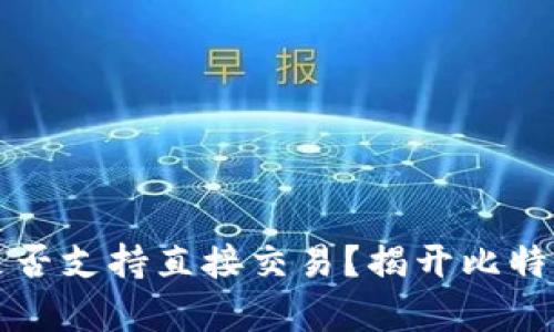 内容
比特币钱包是否支持直接交易？揭开比特币钱包的真相