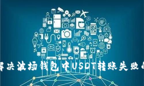 如何解决波场钱包中USDT转账失败的问题