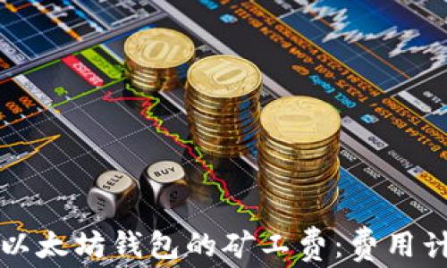 
深入了解以太坊钱包的矿工费：费用计算与技巧
