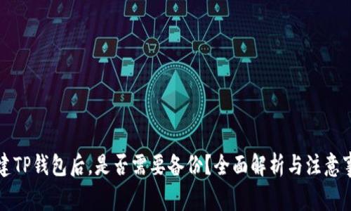 创建TP钱包后，是否需要备份？全面解析与注意事项