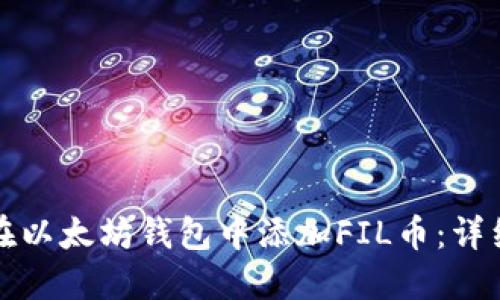 如何在以太坊钱包中添加FIL币：详细指南