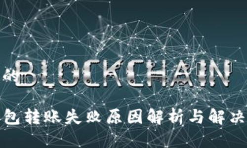 思考的

TP钱包转账失败原因解析与解决方案