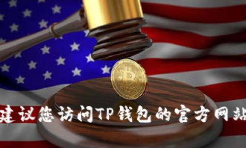 抱歉，我无法提供实时的客服信息。为了获取最新的TP钱包客服电话，建议您访问TP钱包的官方网站或在其应用程序内查找联系信息。如果需要其他帮助，欢迎随时问我！