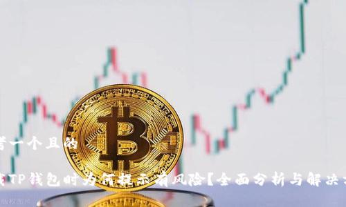 思考一个且的

下载TP钱包时为何提示有风险？全面分析与解决方案