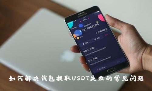 如何解决钱包提取USDT失败的常见问题