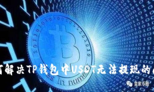 如何解决TP钱包中USDT无法提现的问题