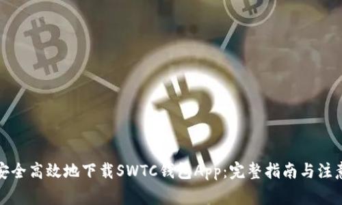 如何安全高效地下载SWTC钱包App：完整指南与注意事项