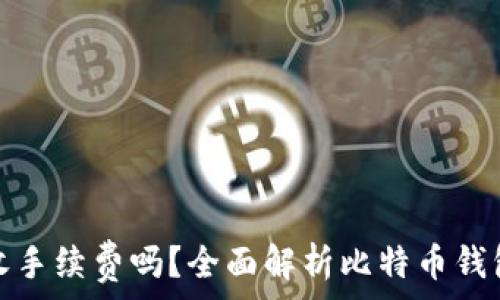  
比特币钱包收手续费吗？全面解析比特币钱包的费用结构