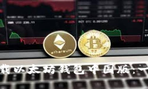 : 如何安全下载以太坊钱包中国版：一步步教你操作