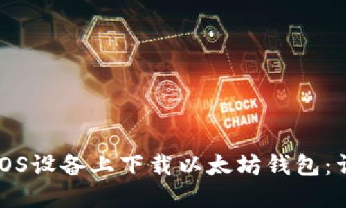 如何在iOS设备上下载以太坊钱包：详细指南
