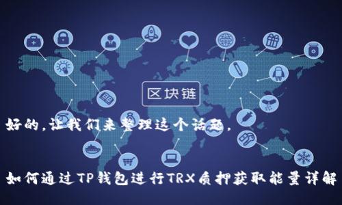 好的，让我们来整理这个话题。


如何通过TP钱包进行TRX质押获取能量详解