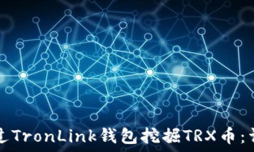   
如何通过TronLink钱包挖掘TRX币：详细指南