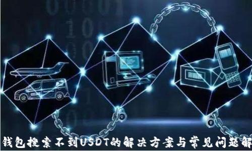 
TP钱包搜索不到USDT的解决方案与常见问题解析