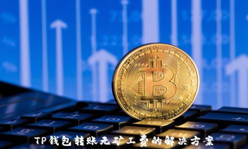 
TP钱包转账无矿工费的解决方案