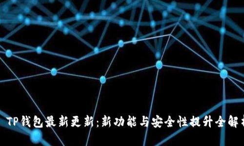 : TP钱包最新更新：新功能与安全性提升全解析