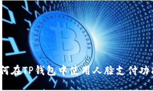 如何在TP钱包中使用人脸支付功能？