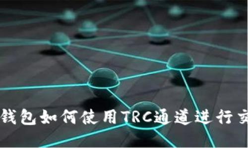 TP钱包如何使用TRC通道进行交易