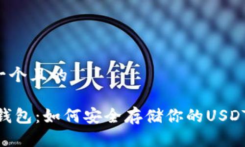 思考一个且的

USDT钱包：如何安全存储你的USDT资产？