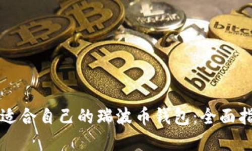 如何选择适合自己的瑞波币钱包：全面指南与推荐