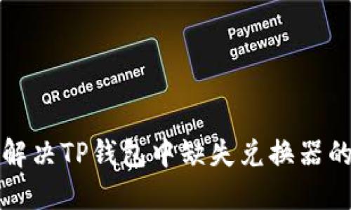 如何解决TP钱包中缺失兑换器的问题