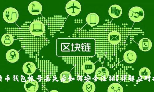 比特币钱包帐号丢失后如何安全注销？详解应对措施