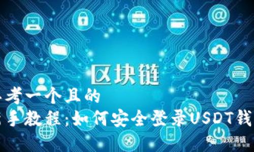 思考一个且的  
新手教程：如何安全登录USDT钱包