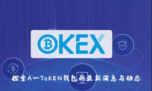 探索A一ToKEN钱包的最新消息与动态