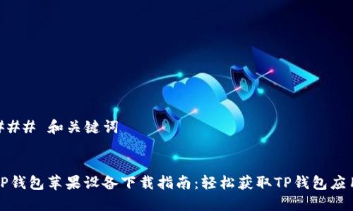 ### 和关键词


TP钱包苹果设备下载指南：轻松获取TP钱包应用