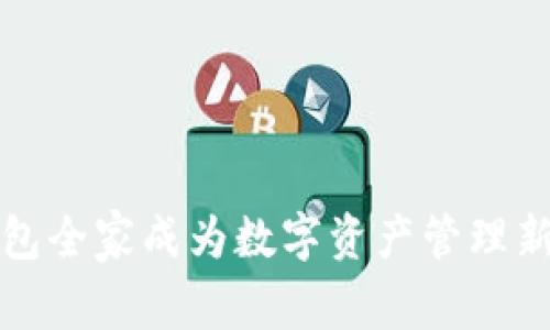 TP钱包全家成为数字资产管理新时尚