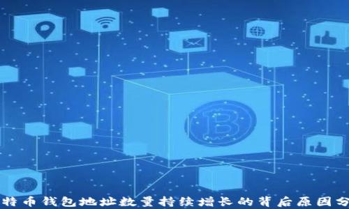 
比特币钱包地址数量持续增长的背后原因分析