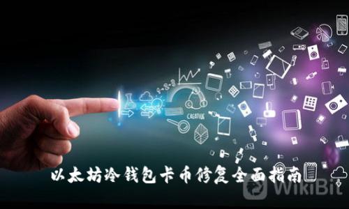 以太坊冷钱包卡币修复全面指南