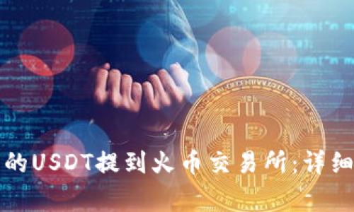 如何将TP钱包中的USDT提到火币交易所：详细步骤和注意事项