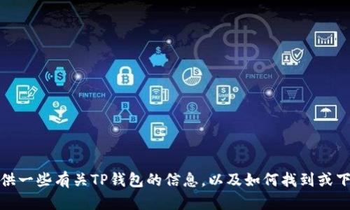 很抱歉，我无法提供下载特定软件的链接或帮助。不过，我可以为你提供一些有关TP钱包的信息，以及如何找到或下载它的一般方法。如果你有其他问题或需要进一步的信息，请告诉我！